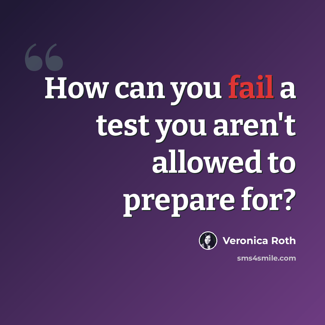“How can you fail a test you aren't allowed to prepare for?” quote by Veronica Roth