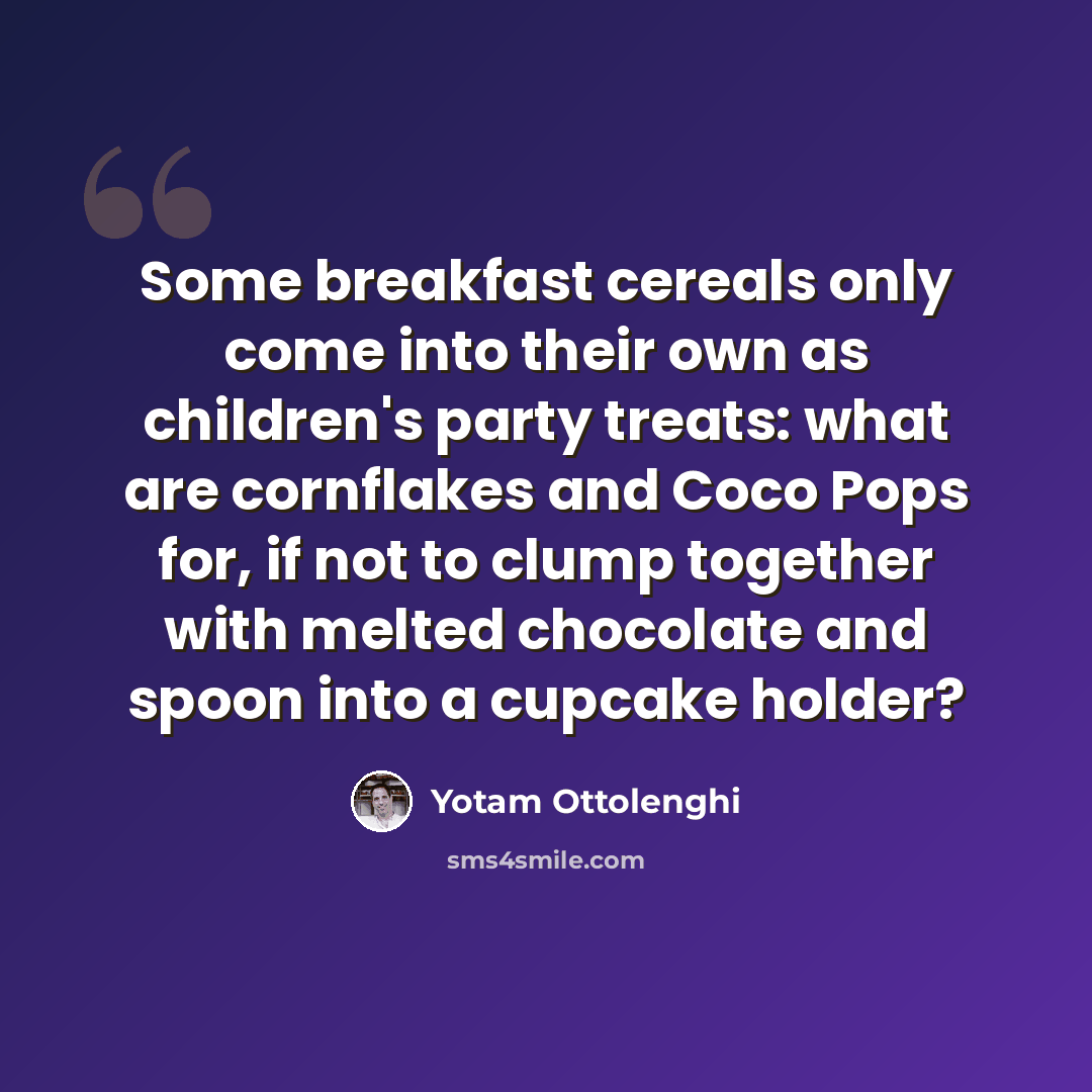 “Some breakfast cereals only come into their own as children's party treats: what are cornflakes and Coco Pops for, if not to clump together with melted chocolate and spoon into a cupcake holder?” quote by Yotam Ottolenghi