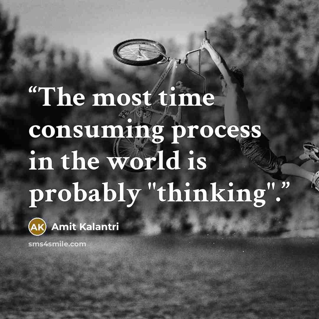 “The most time consuming process in the world is probably "thinking".” quote by Amit Kalantri
