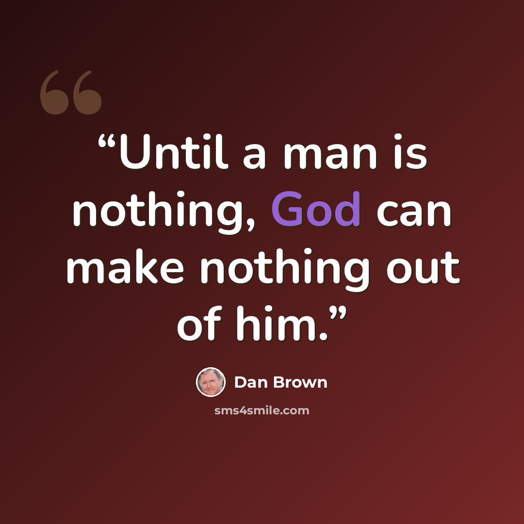 “Until a man is nothing, God can make nothing out of him.” quote by Dan Brown