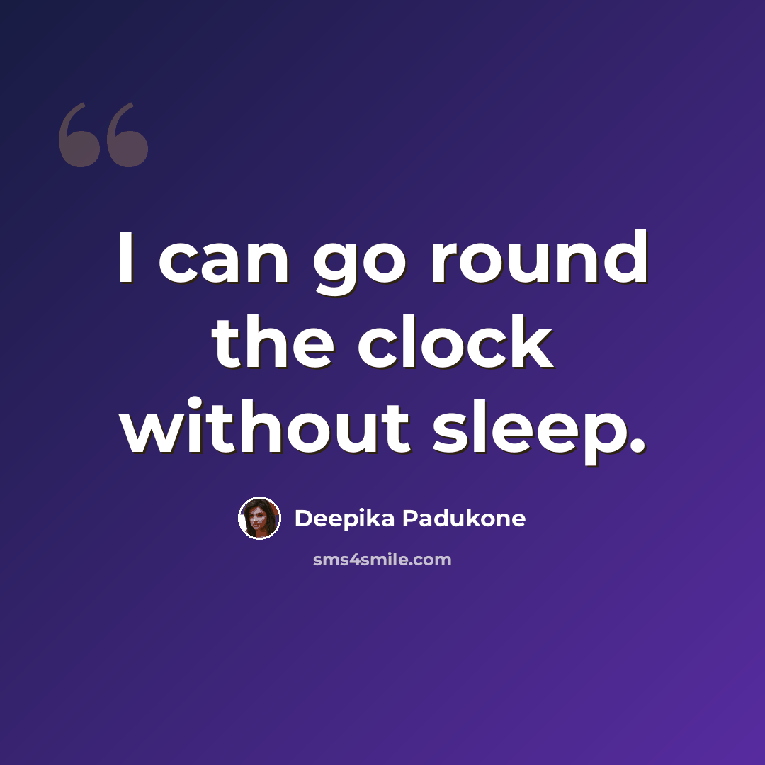 “I can go round the clock without sleep.” quote by Deepika Padukone