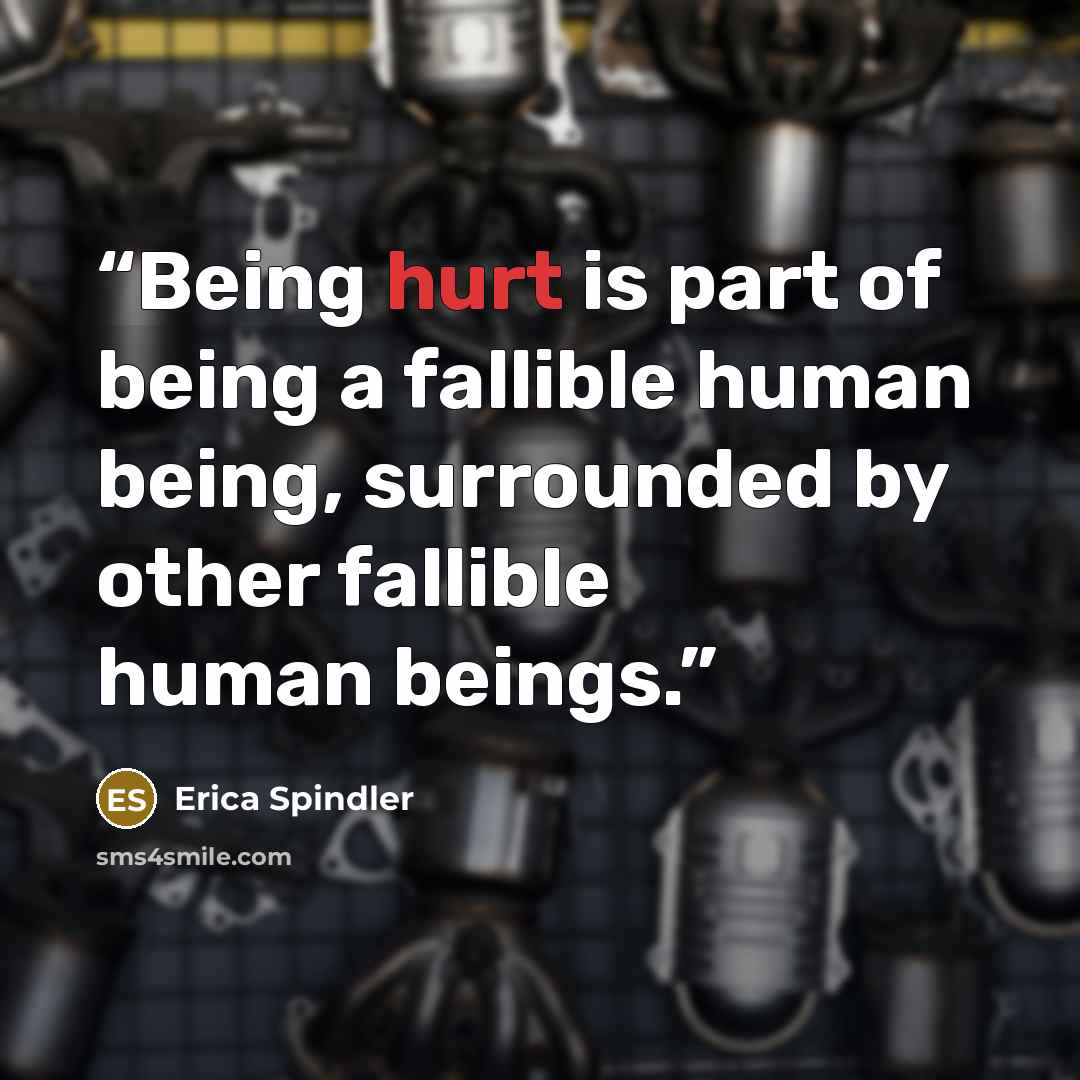 “Being hurt is part of being a fallible human being, surrounded by other fallible human beings.” quote by Erica Spindler