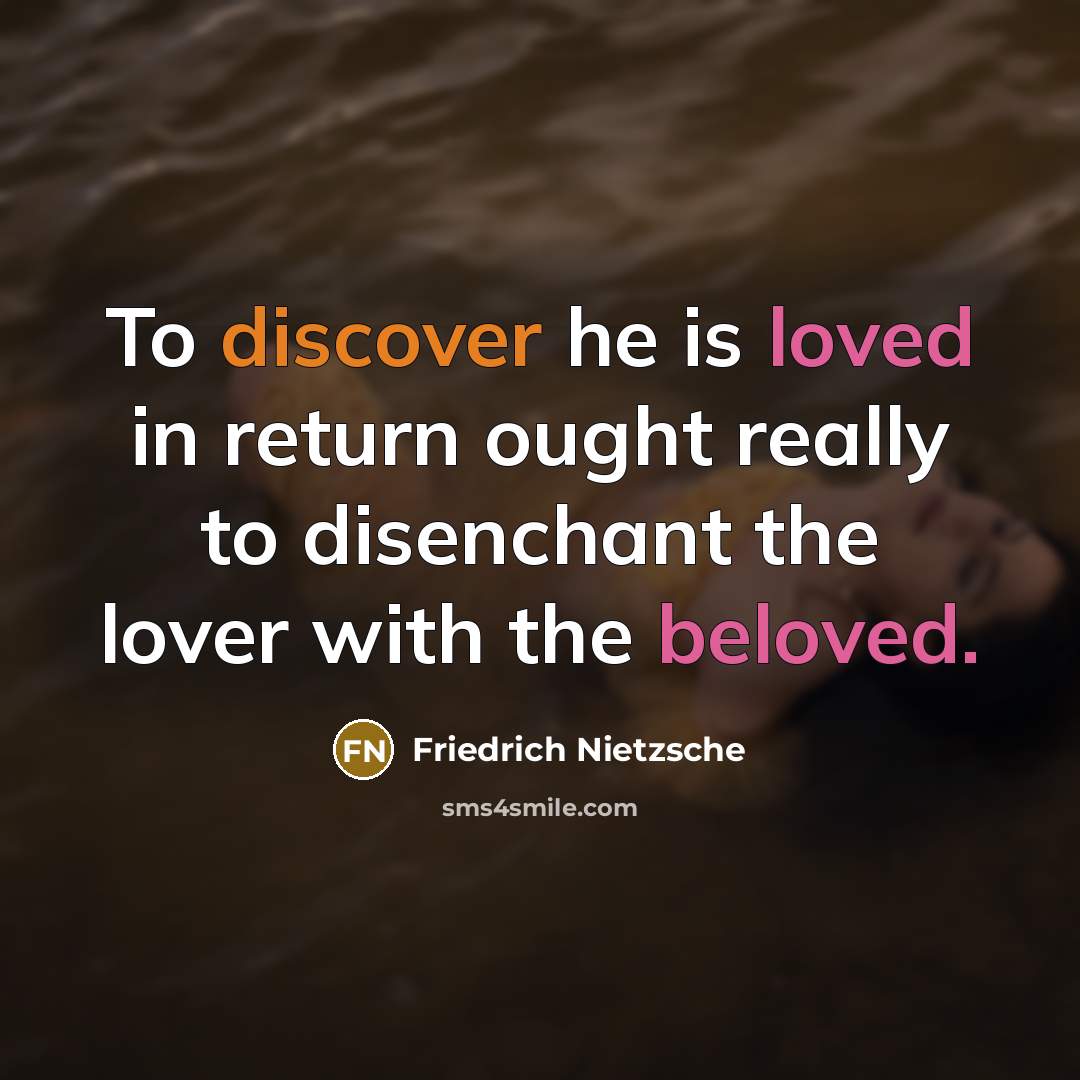 “To discover he is loved in return ought really to disenchant the lover with the beloved.” quote by Friedrich Nietzsche