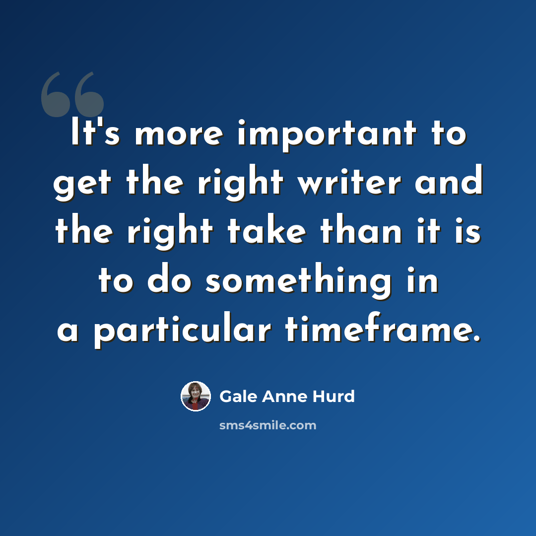 “It's more important to get the right writer and the right take than it is to do something in a particular timeframe.” quote by Gale Anne Hurd
