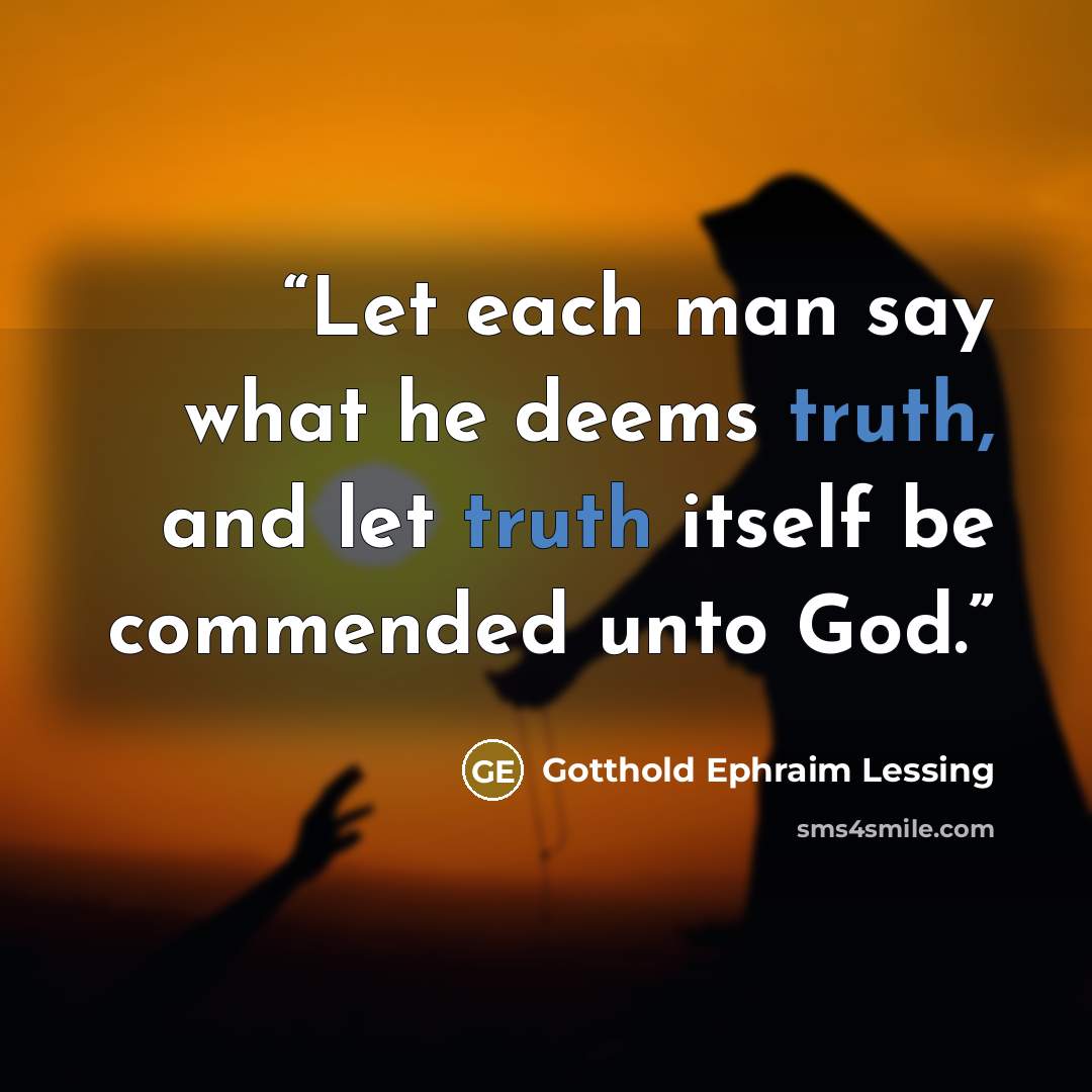 “Let each man say what he deems truth, and let truth itself be commended unto God.” quote by Gotthold Ephraim Lessing