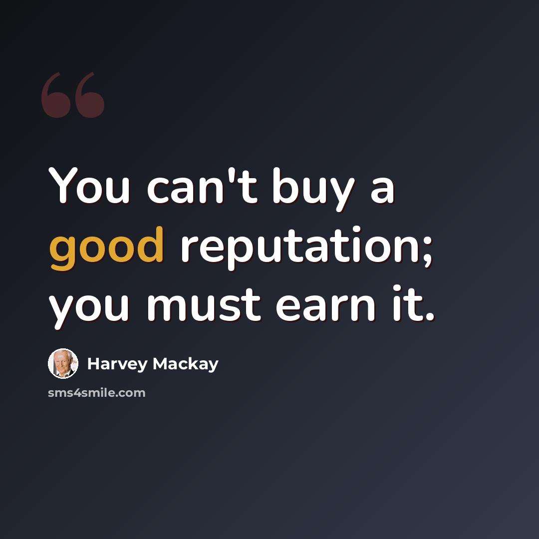 “You can't buy a good reputation; you must earn it.” quote by Harvey Mackay