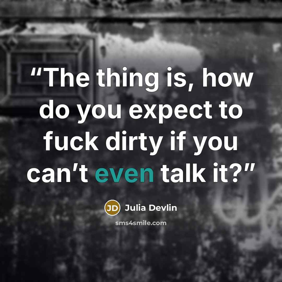 “The thing is, how do you expect to fuck dirty if you can’t even talk it?” quote by Julia Devlin