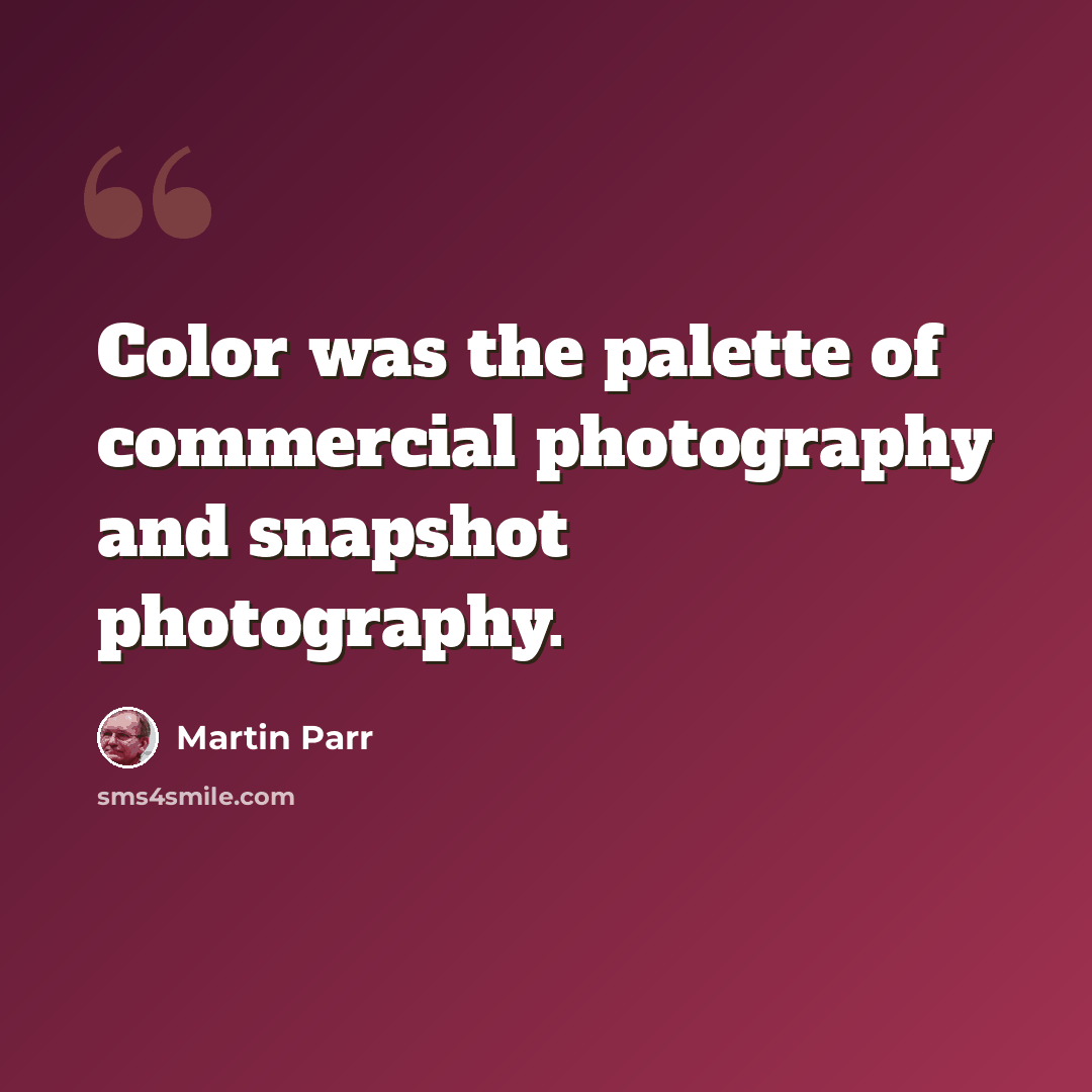 “Color was the palette of commercial photography and snapshot photography.” quote by Martin Parr