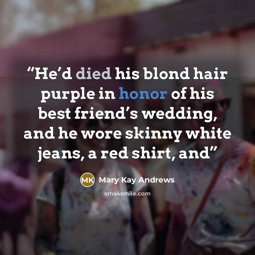 “He’d died his blond hair purple in honor of his best friend’s wedding, and he wore skinny white jeans, a red shirt, and” quote by Mary Kay Andrews