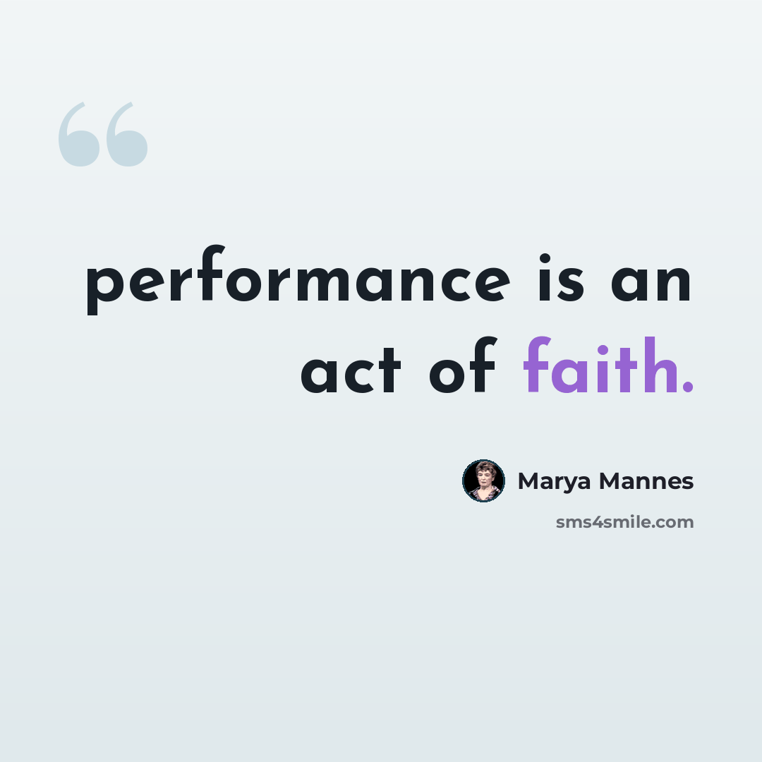 “performance is an act of faith.” quote by Marya Mannes