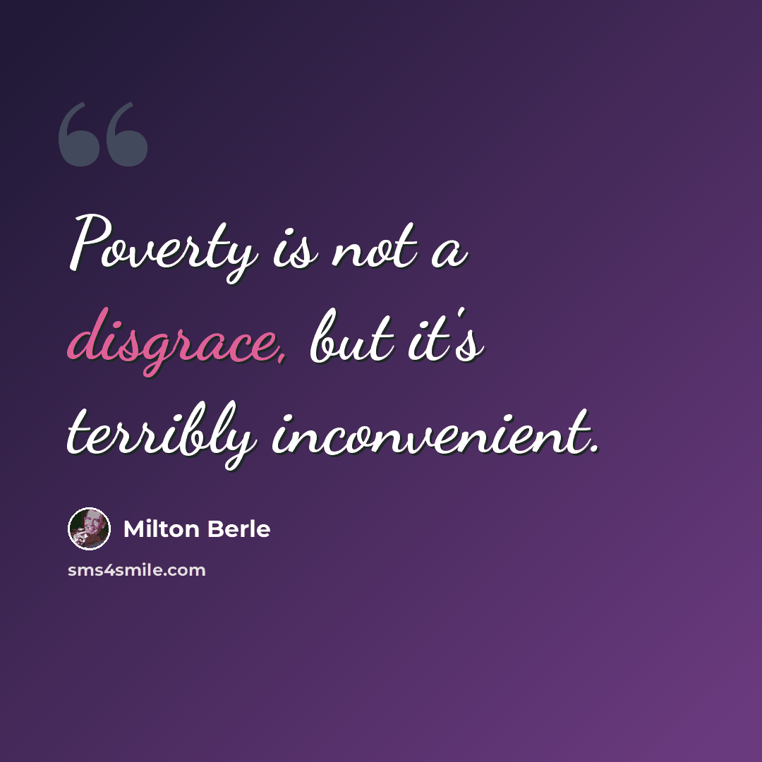 “Poverty is not a disgrace, but it's terribly inconvenient.” quote by Milton Berle