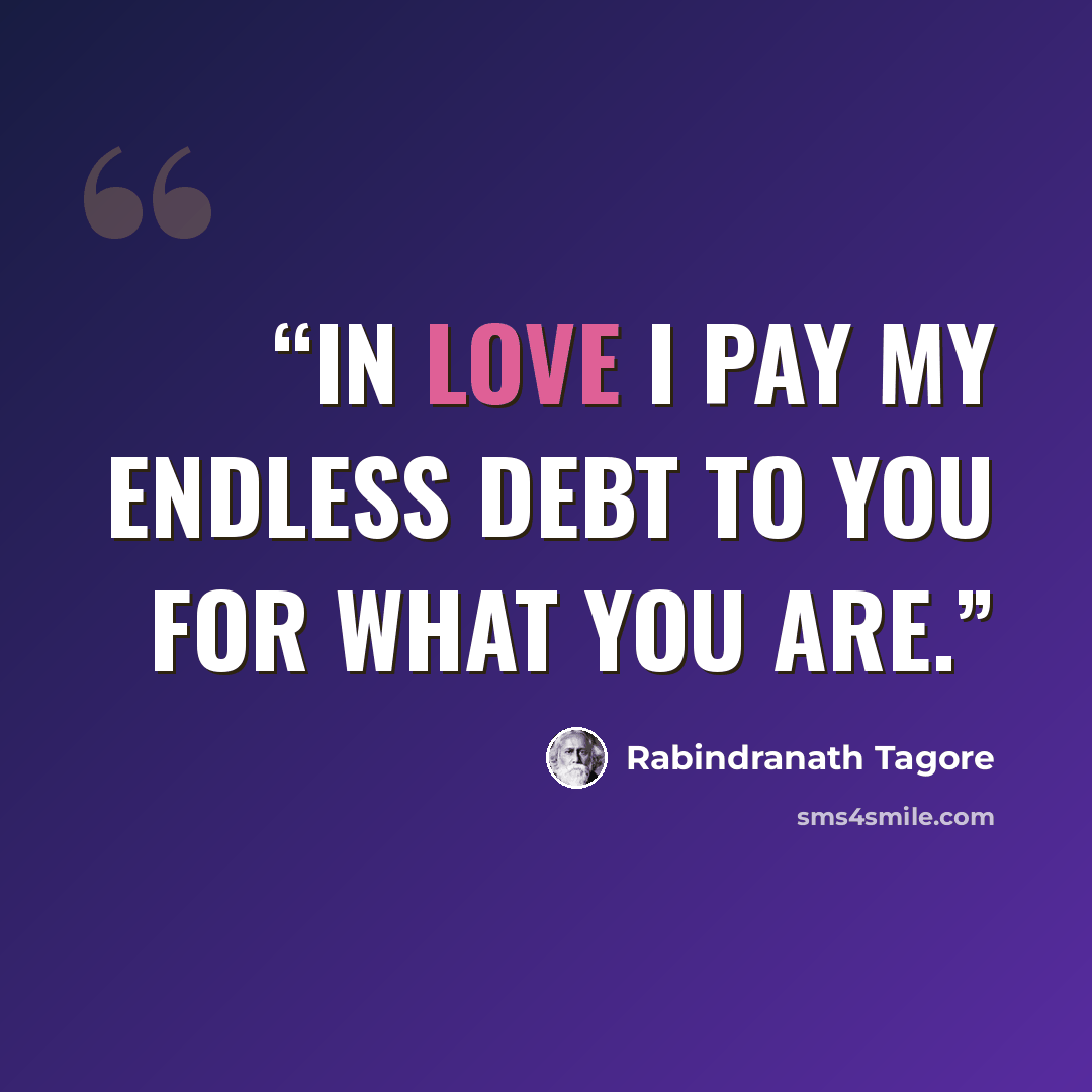 “In love I pay my endless debt to you for what you are.” quote by Rabindranath Tagore