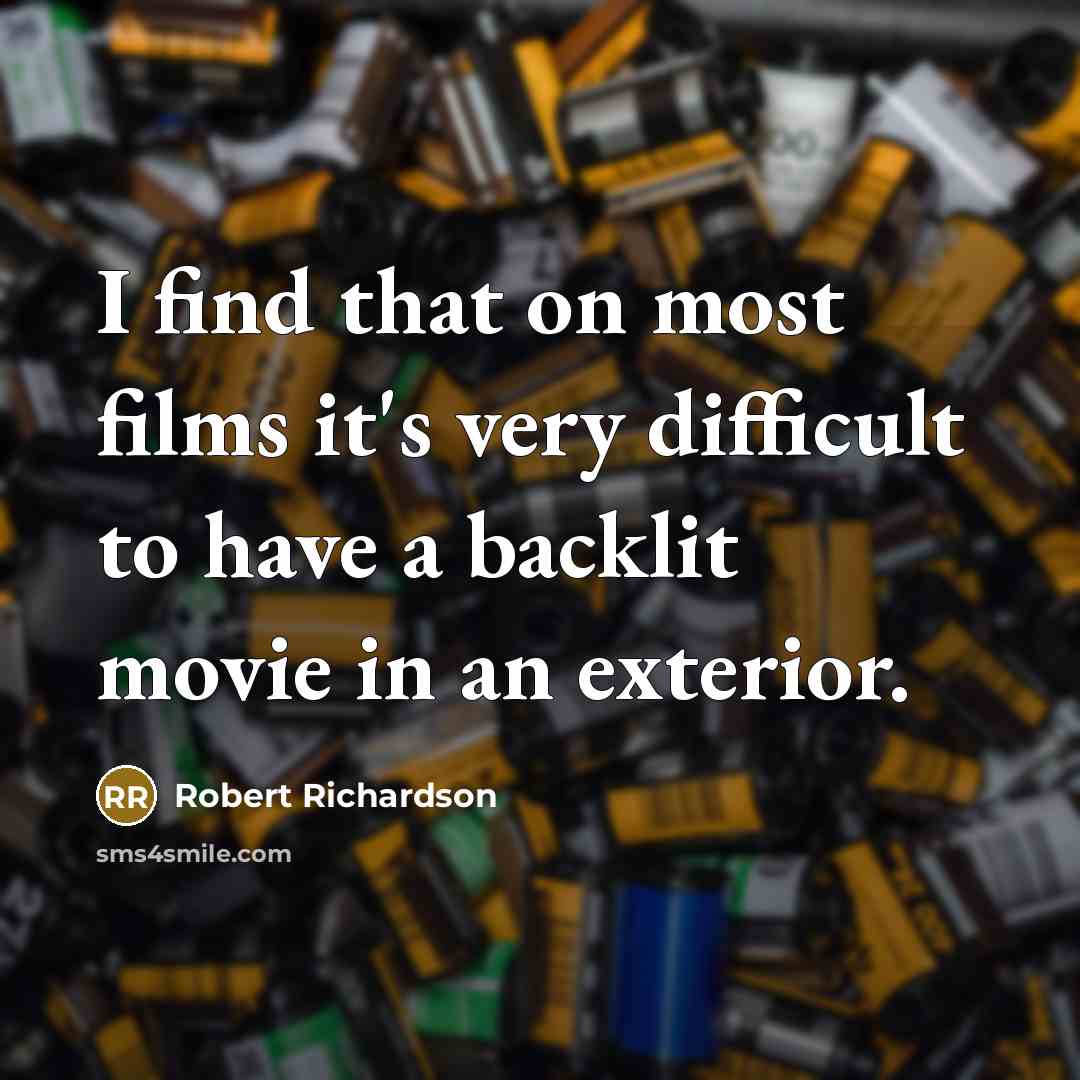 “I find that on most films it's very difficult to have a backlit movie in an exterior.” quote by Robert Richardson