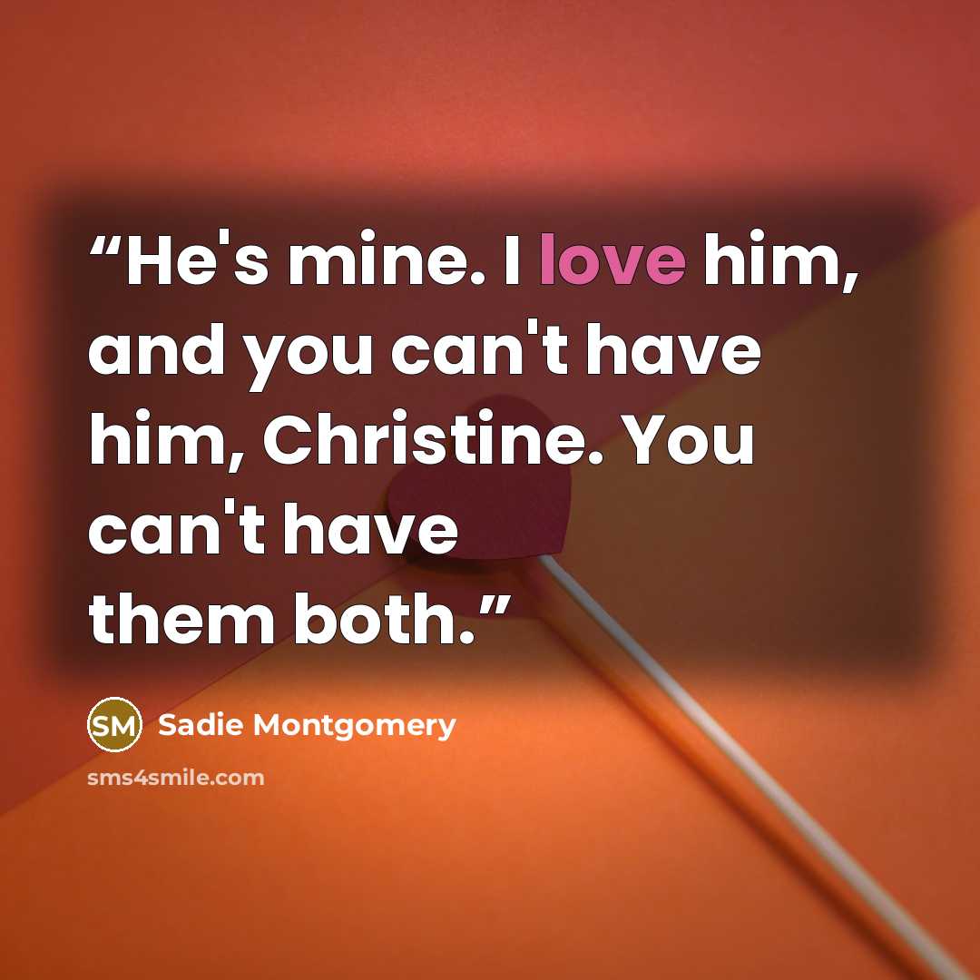 “He's mine. I love him, and you can't have him, Christine. You can't have them both.” quote by Sadie Montgomery