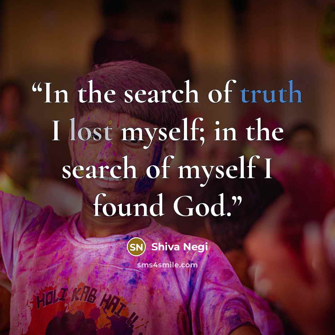 “In the search of truth I lost myself; in the search of myself I found God.” quote by Shiva Negi