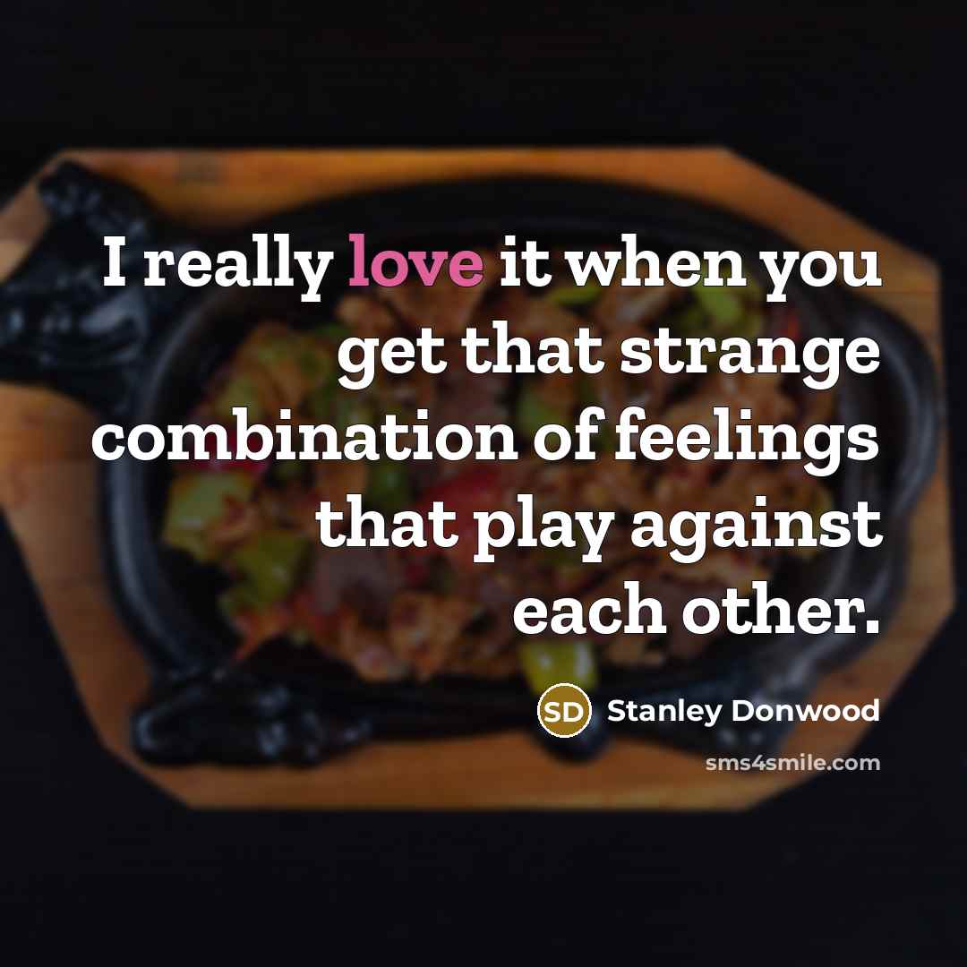 “I really love it when you get that strange combination of feelings that play against each other.” quote by Stanley Donwood