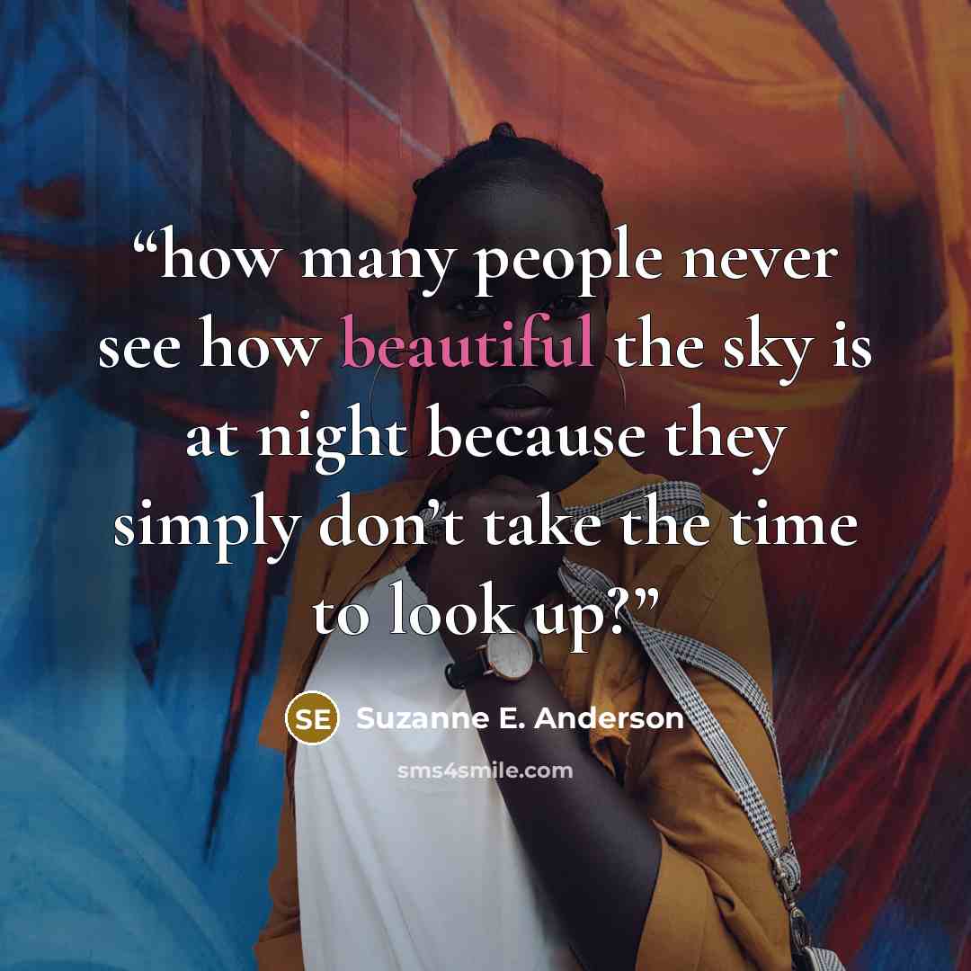 “how many people never see how beautiful the sky is at night because they simply don’t take the time to look up?” quote by Suzanne E. Anderson