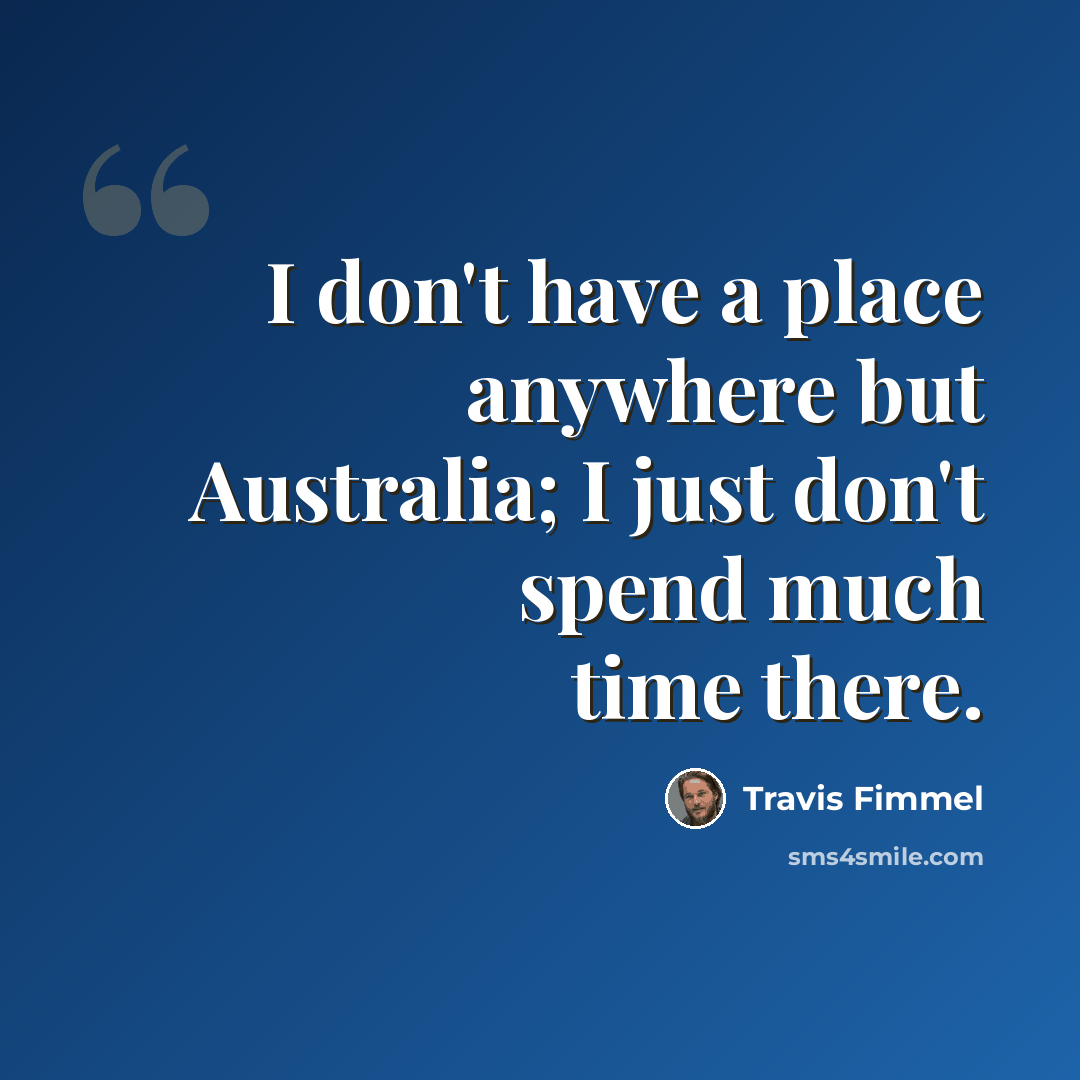 “I don't have a place anywhere but Australia; I just don't spend much time there.” quote by Travis Fimmel