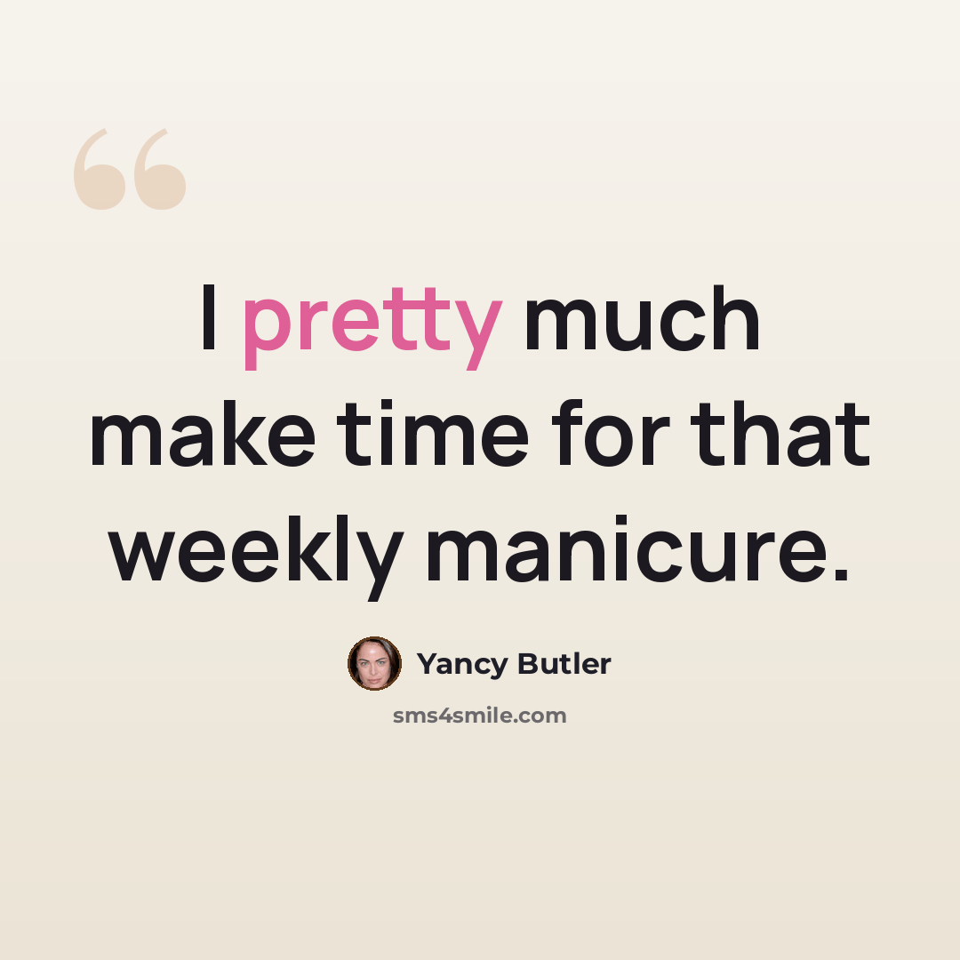 “I pretty much make time for that weekly manicure.” quote by Yancy Butler