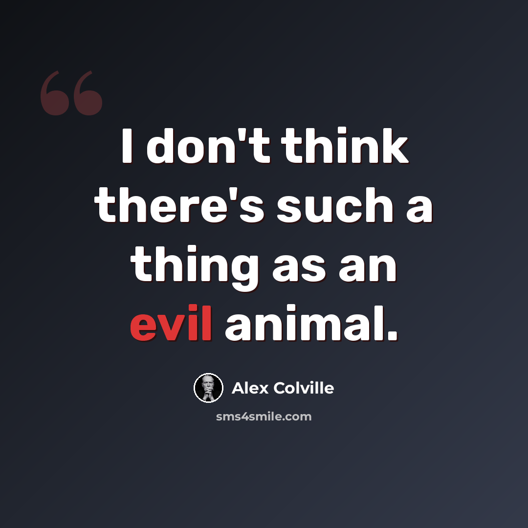 “I don't think there's such a thing as an evil animal.” quote by Alex Colville