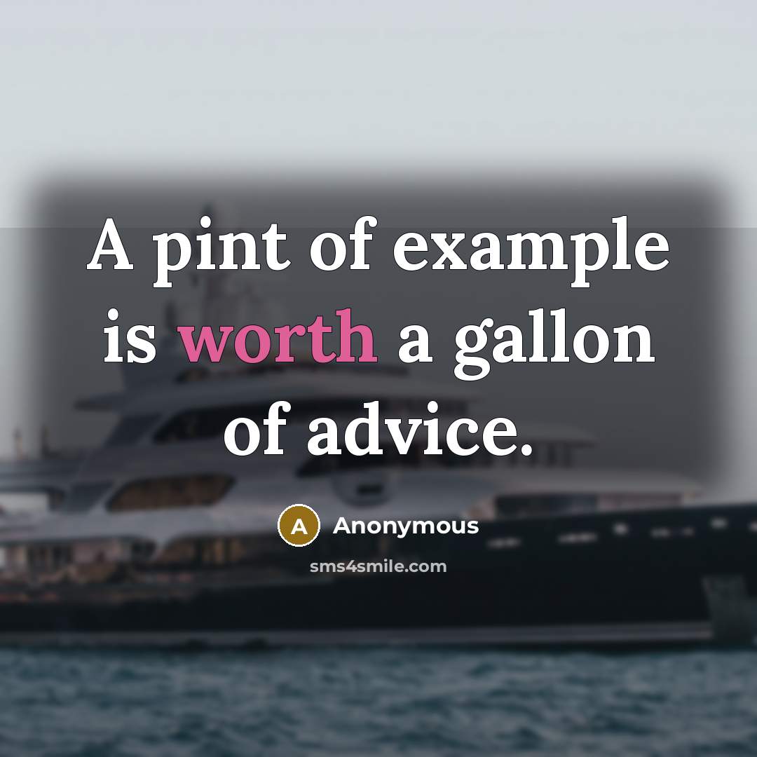 “A pint of example is worth a gallon of advice.” quote by Anonymous