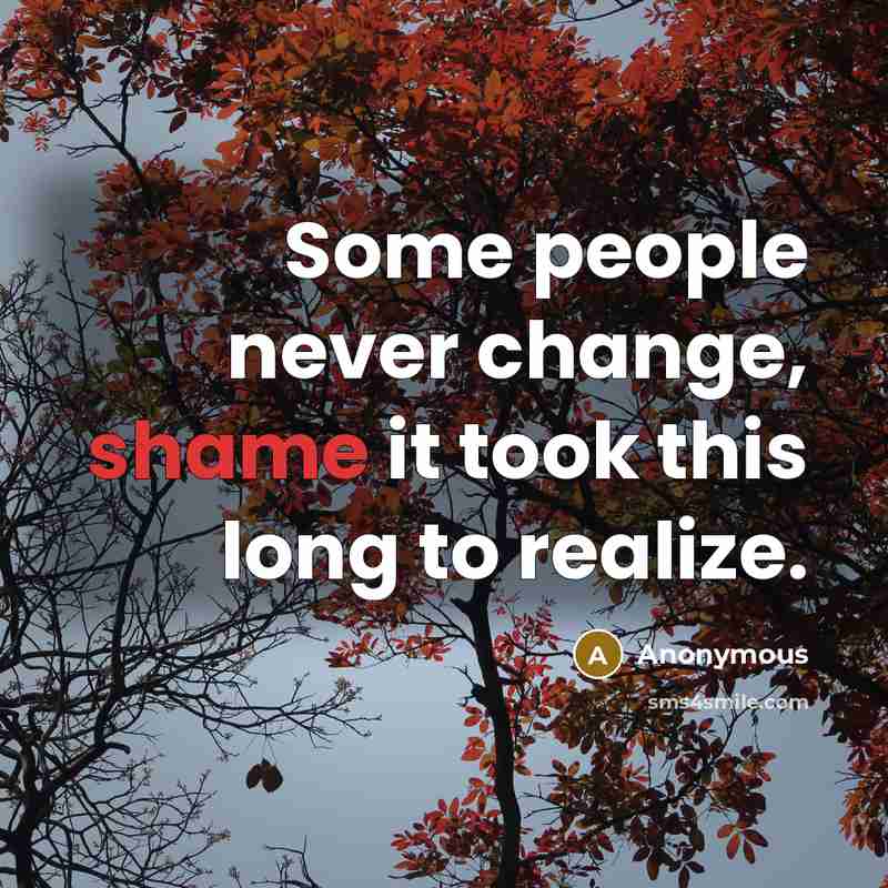 “Some people never change, shame it took this long to realize.” quote by Anonymous