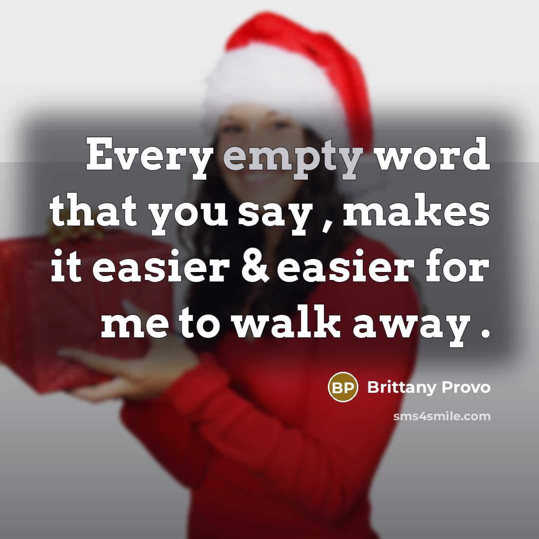 “Every empty word that you say , makes it easier & easier for me to walk away .” quote by Brittany Provo