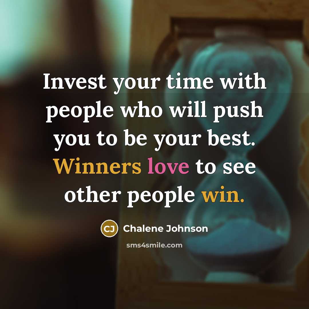 “Invest your time with people who will push you to be your best. Winners love to see other people win.” quote by Chalene Johnson