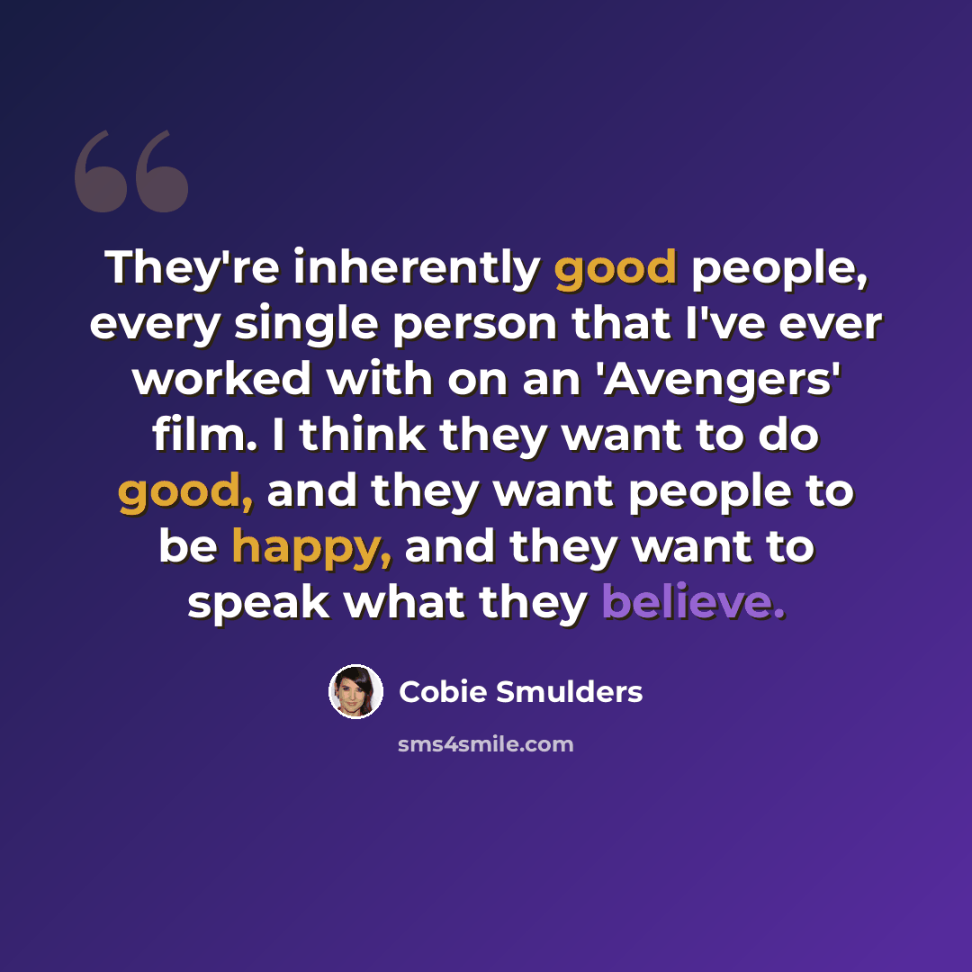 “They're inherently good people, every single person that I've ever worked with on an 'Avengers' film. I think they want to do good, and they want people to be happy, and they want to speak what they believe.” quote by Cobie Smulders