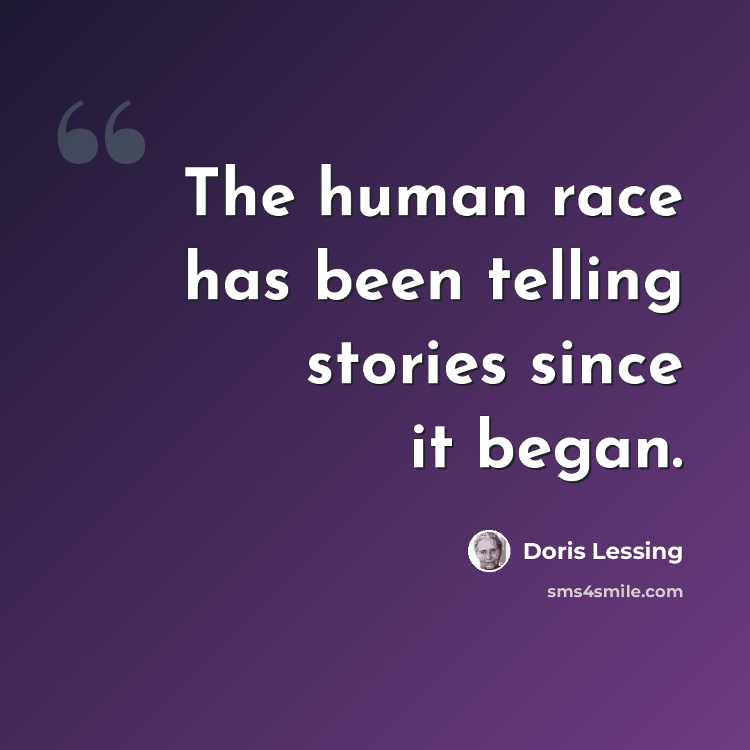 “The human race has been telling stories since it began.” quote by Doris Lessing