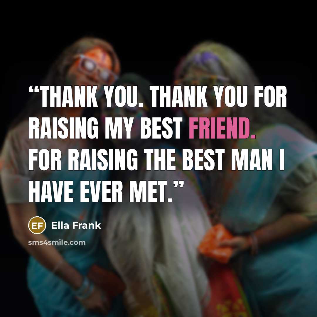 “Thank you. Thank you for raising my best friend. For raising the best man I have ever met.” quote by Ella Frank