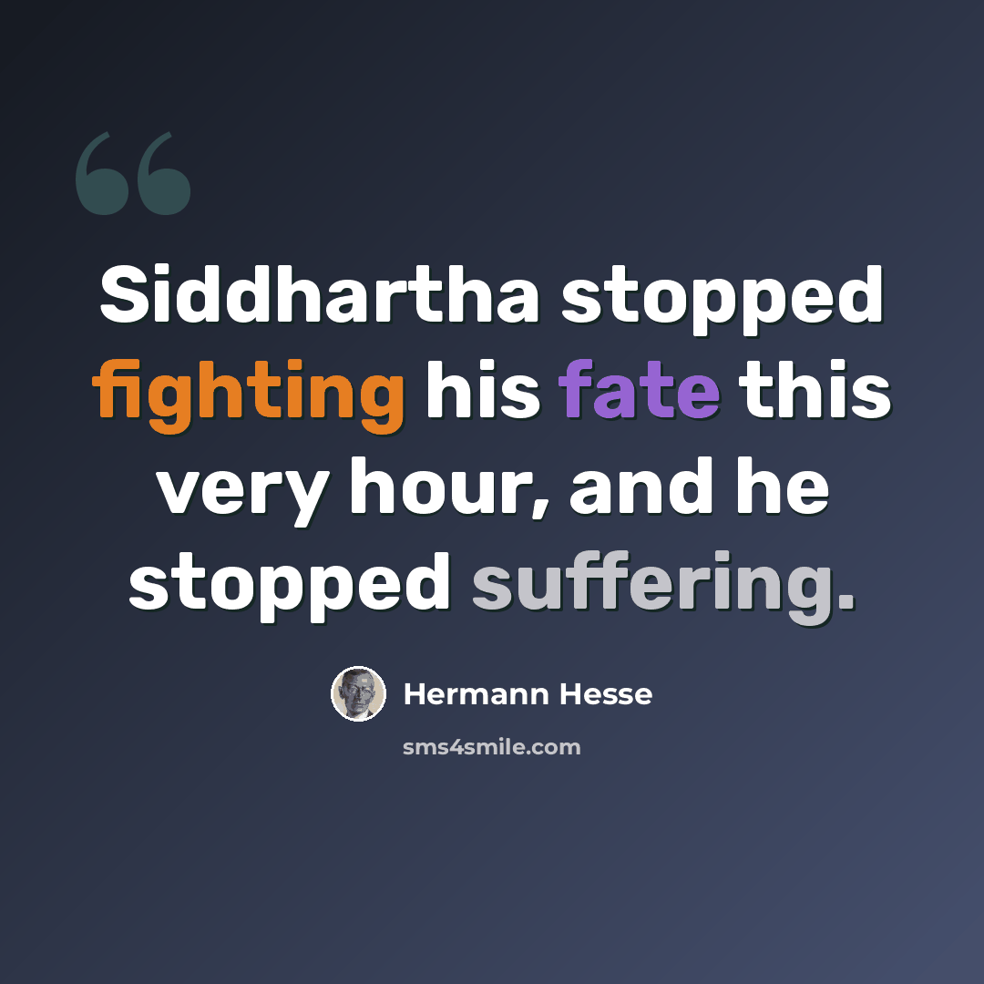 “Siddhartha stopped fighting his fate this very hour, and he stopped suffering.” quote by Hermann Hesse