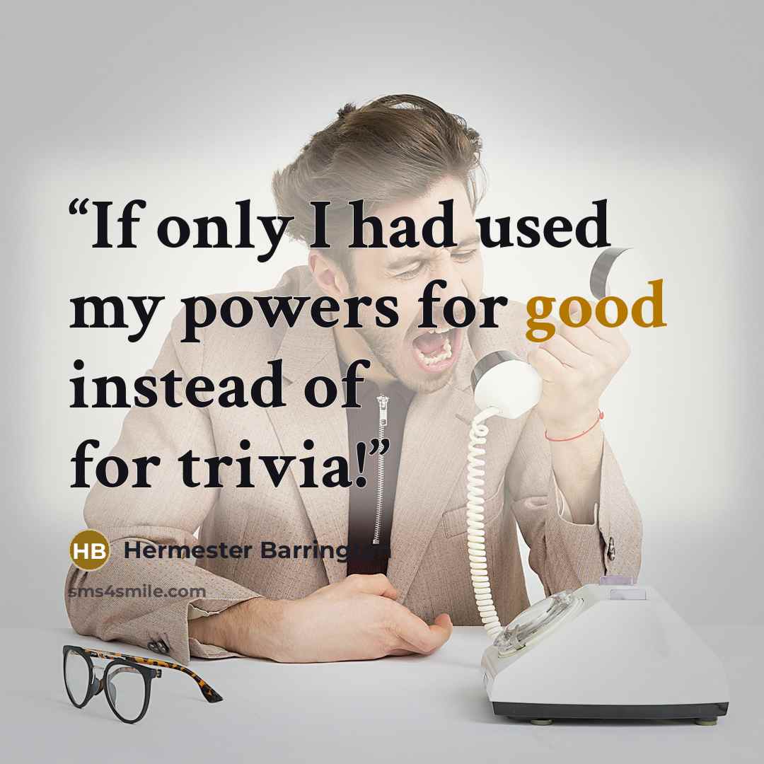 “If only I had used my powers for good instead of for trivia!” quote by Hermester Barrington