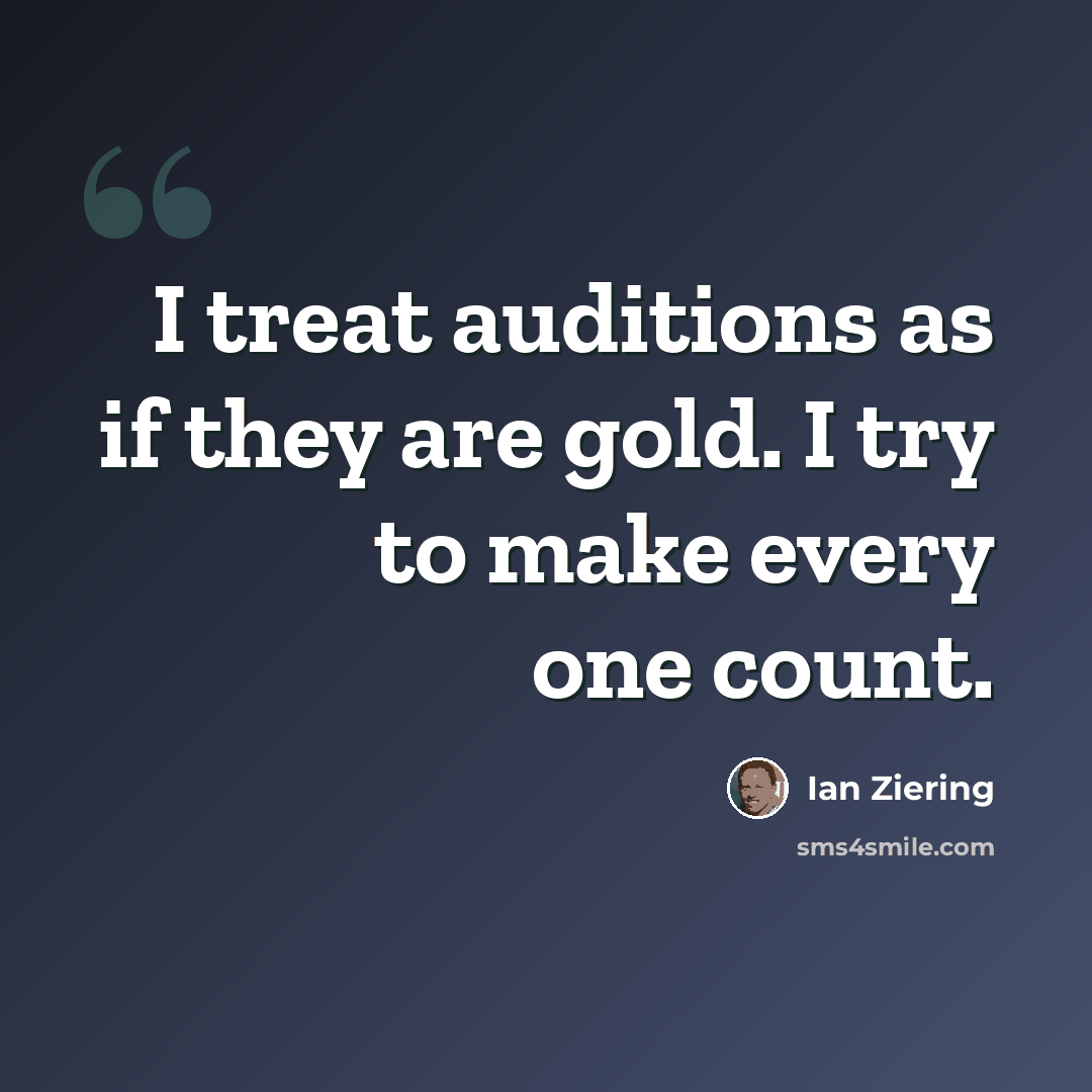 “I treat auditions as if they are gold. I try to make every one count.” quote by Ian Ziering