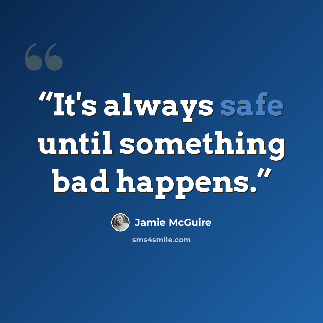 “It's always safe until something bad happens.” quote by Jamie McGuire