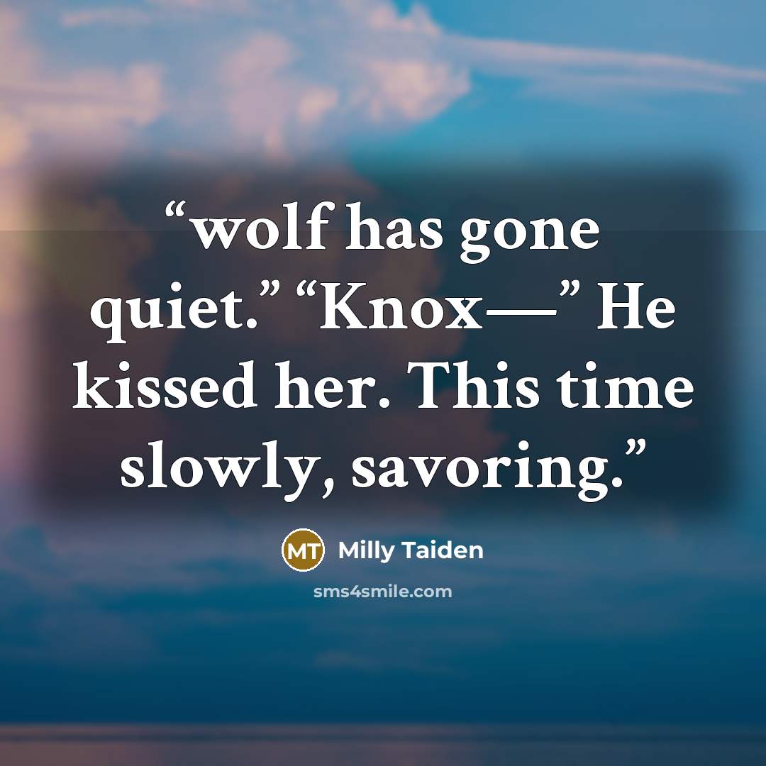 “wolf has gone quiet.” “Knox―” He kissed her. This time slowly, savoring.” quote by Milly Taiden