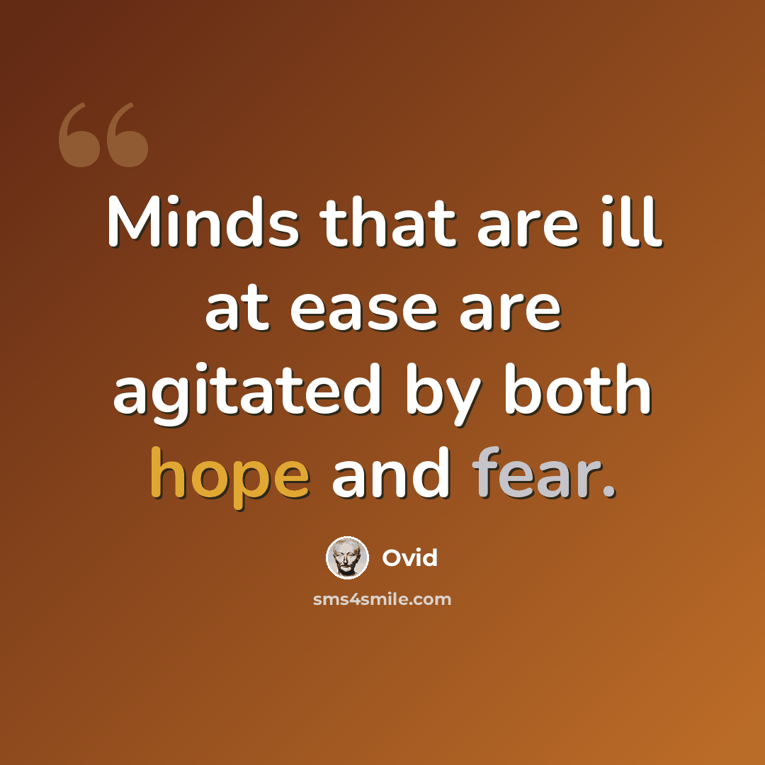 “Minds that are ill at ease are agitated by both hope and fear.” quote by Ovid