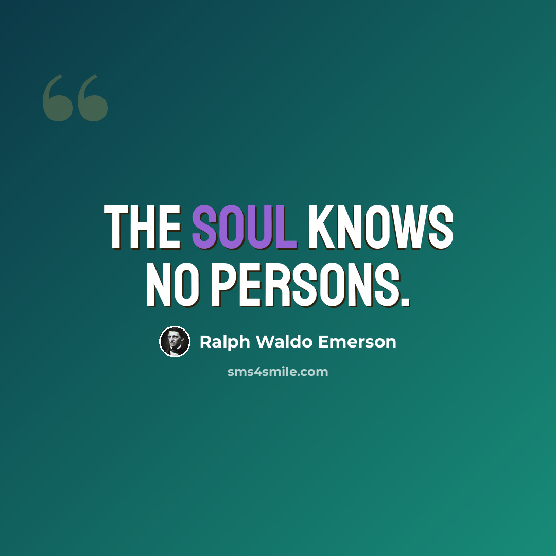 “The soul knows no persons.” quote by Ralph Waldo Emerson
