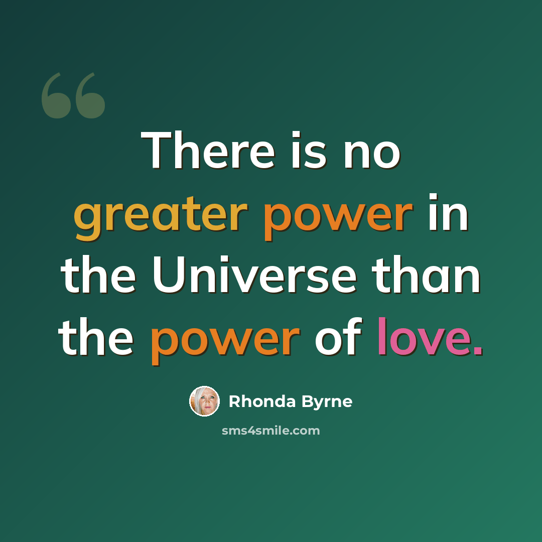 “There is no greater power in the Universe than the power of love.” quote by Rhonda Byrne
