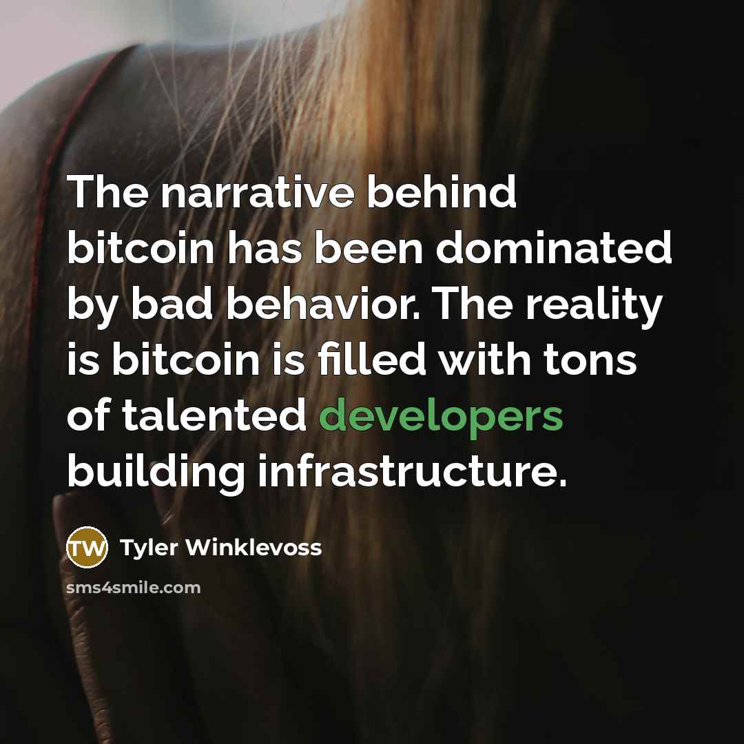 “The narrative behind bitcoin has been dominated by bad behavior. The reality is bitcoin is filled with tons of talented developers building infrastructure.” quote by Tyler Winklevoss