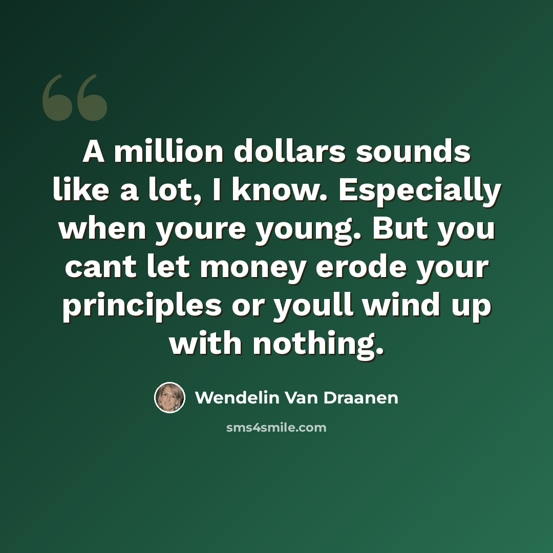 “A million dollars sounds like a lot, I know. Especially when youre young. But you cant let money erode your principles or youll wind up with nothing.” quote by Wendelin Van Draanen