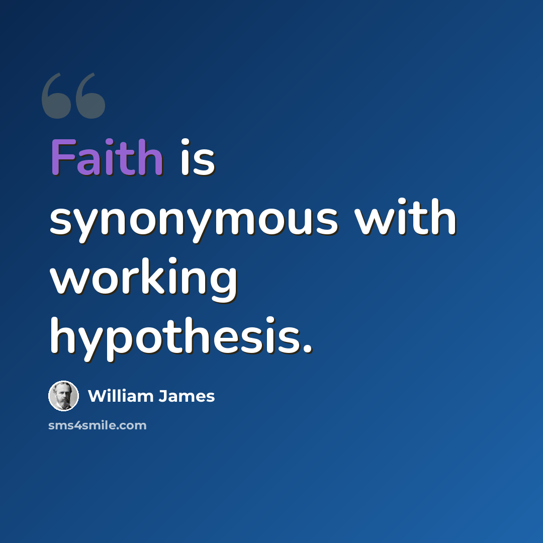 “Faith is synonymous with working hypothesis.” quote by William James