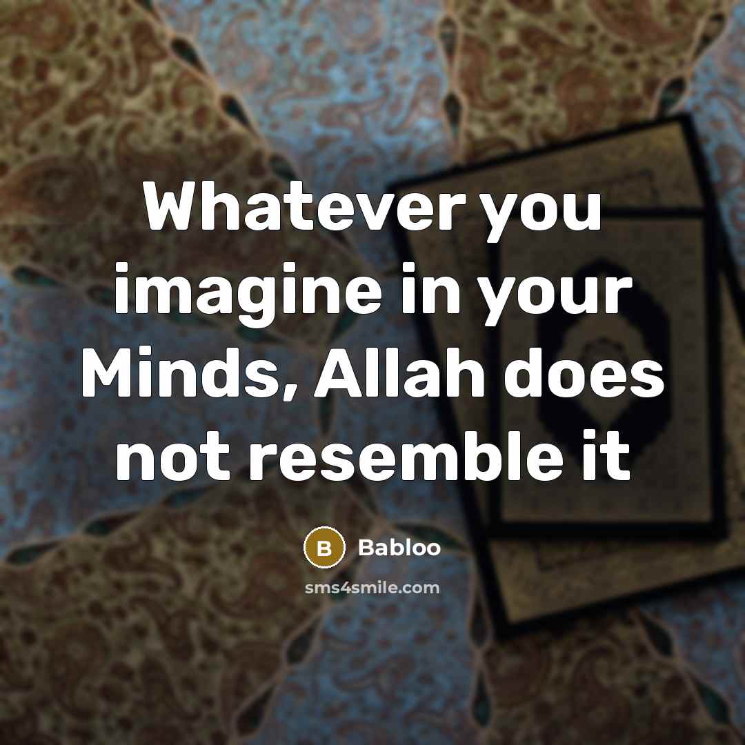 “Whatever you imagine in your Minds, Allah does not resemble it” quote by Babloo