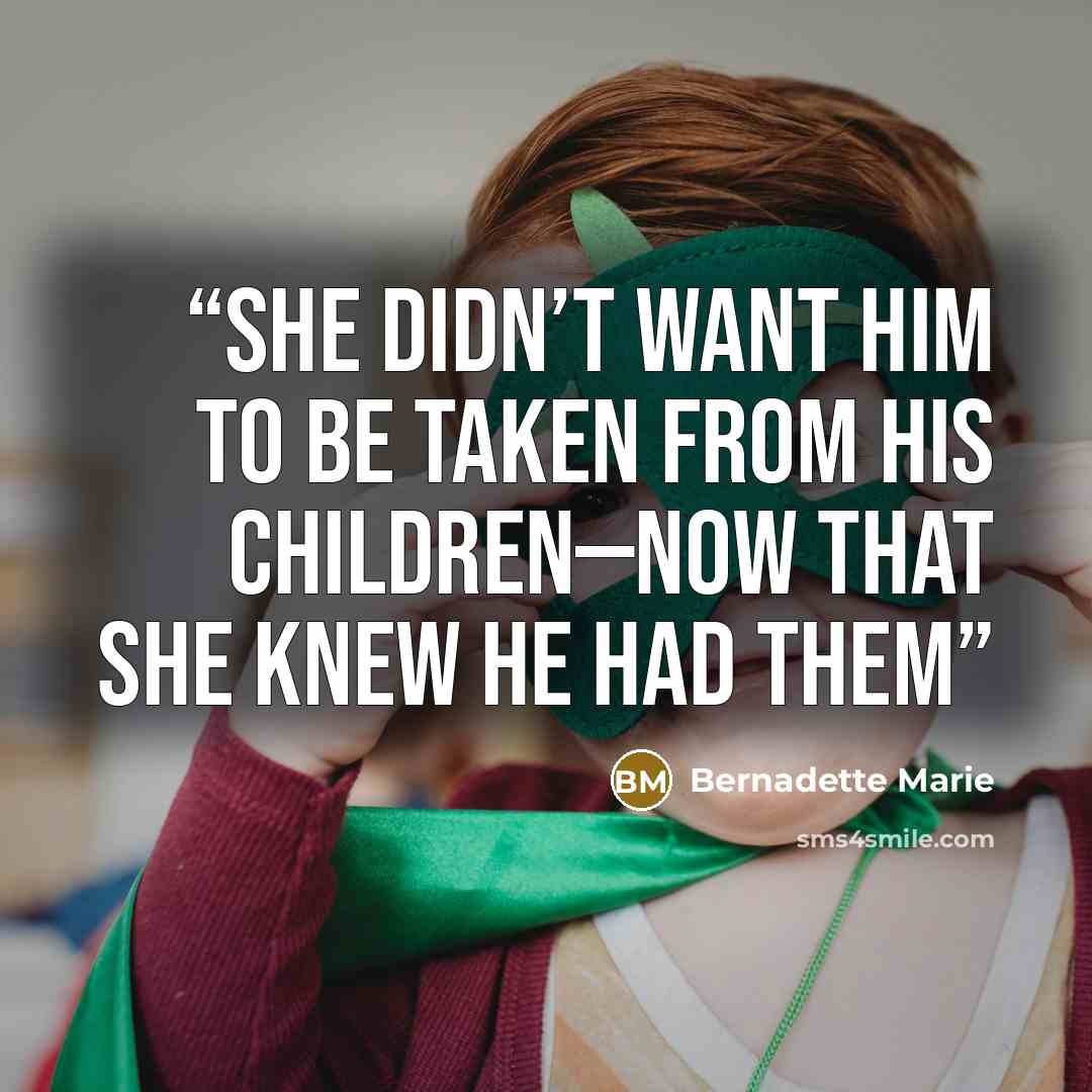 “She didn’t want him to be taken from his children—now that she knew he had them” quote by Bernadette Marie