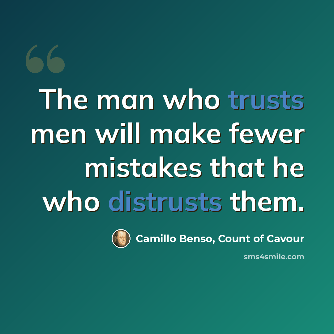 “The man who trusts men will make fewer mistakes that he who distrusts them.” quote by Camillo Benso, Count of Cavour