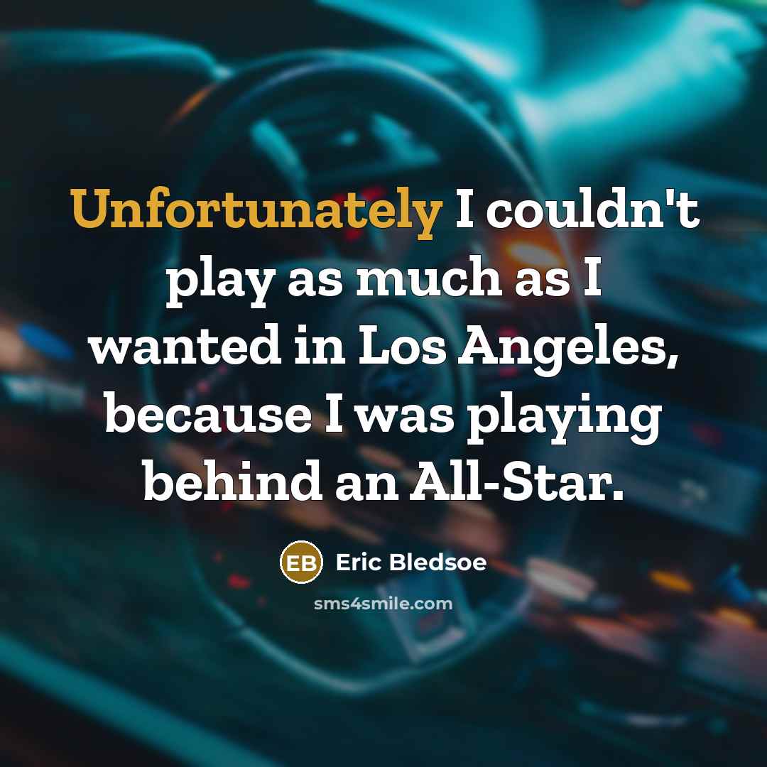 “Unfortunately I couldn't play as much as I wanted in Los Angeles, because I was playing behind an All-Star.” quote by Eric Bledsoe
