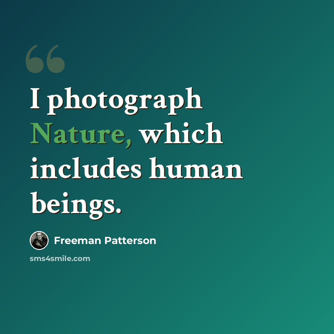 “I photograph Nature, which includes human beings.” quote by Freeman Patterson