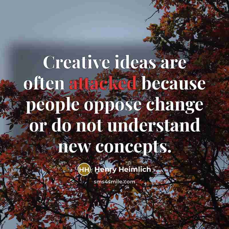 “Creative ideas are often attacked because people oppose change or do not understand new concepts.” quote by Henry Heimlich