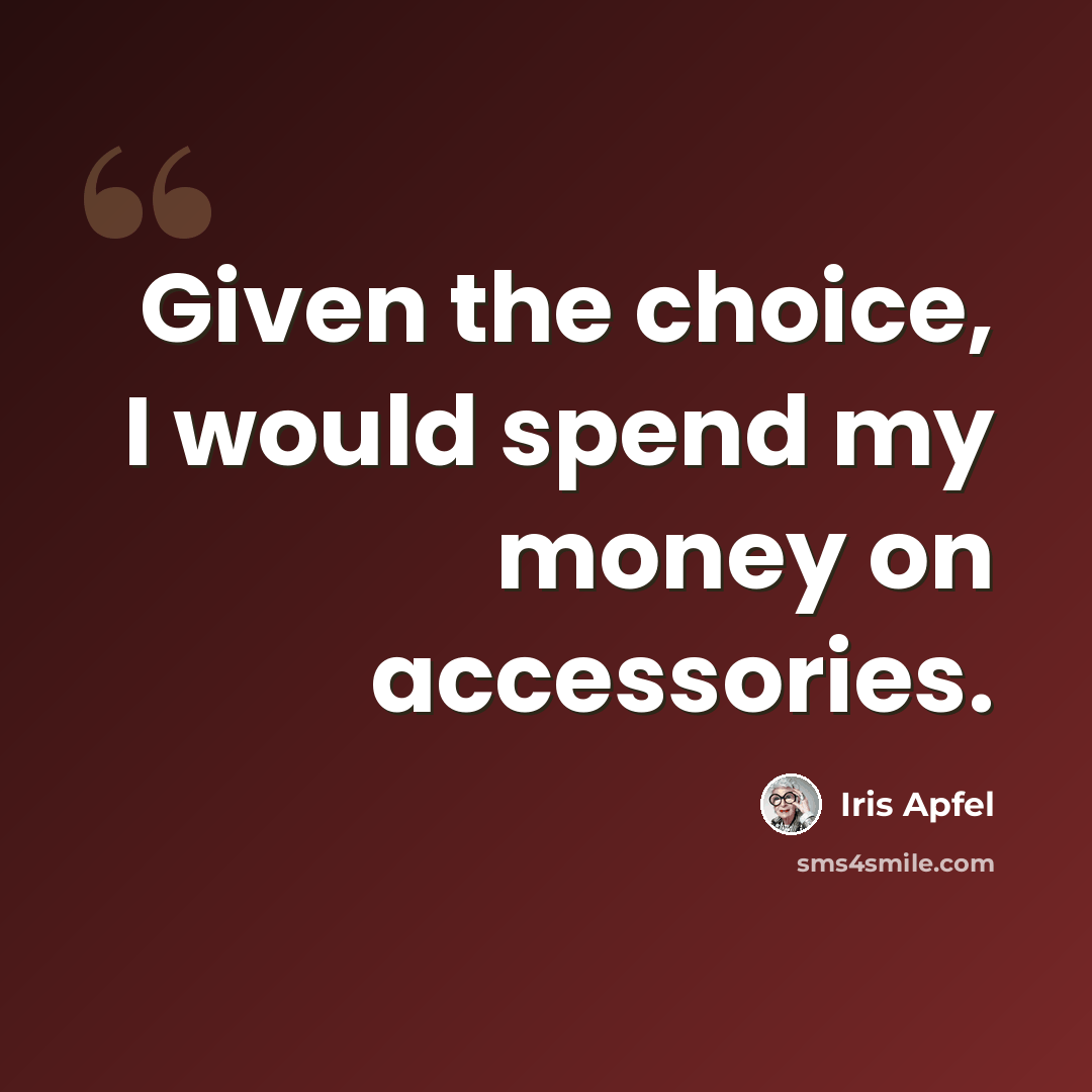 “Given the choice, I would spend my money on accessories.” quote by Iris Apfel