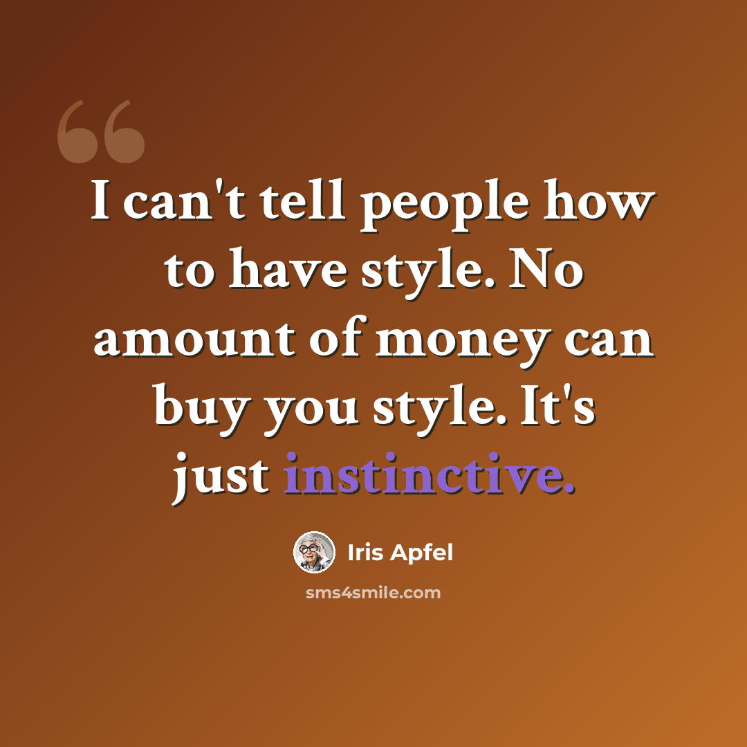“I can't tell people how to have style. No amount of money can buy you style. It's just instinctive.” quote by Iris Apfel